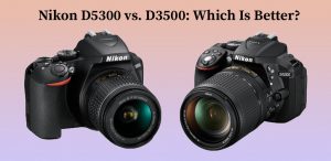 Nikon D5300 vs. D3500