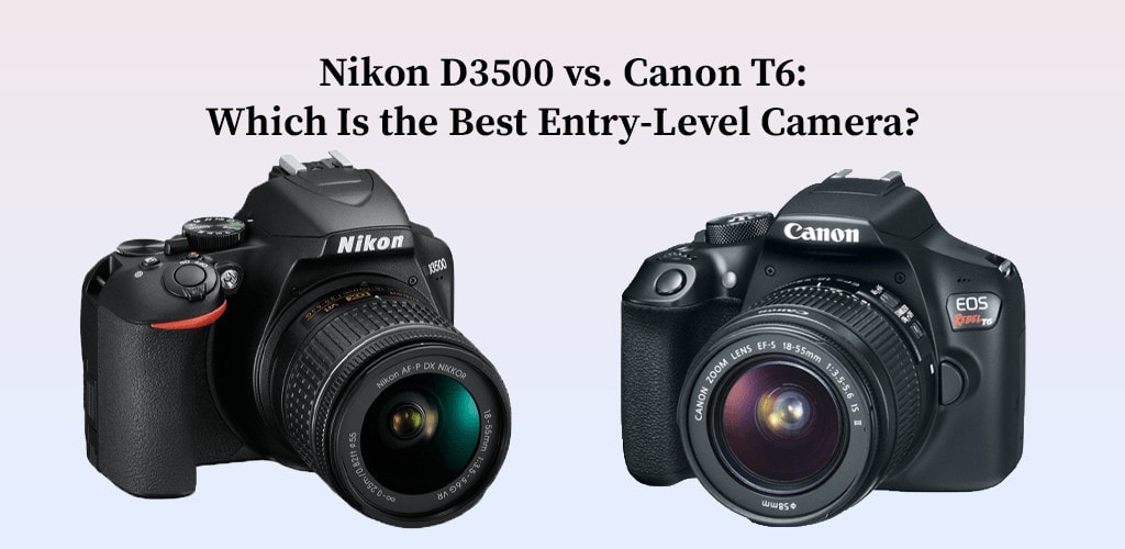 Nikon D3500 vs. Canon T6