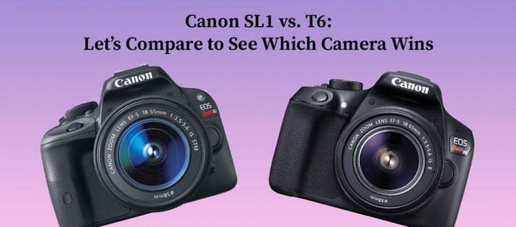 Canon SL1 vs. T6