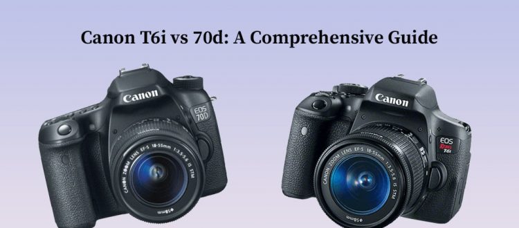 Canon T6i vs 70d